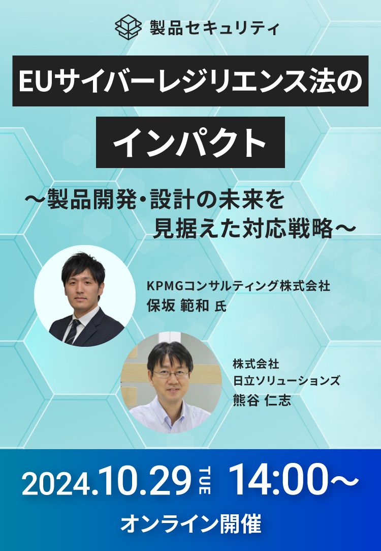 EUサイバーレジリエンス法のインパクト～製品開発・設計の未来を見据えた対応戦略～2024.10/29 TUE 14:00～ オンライン開催